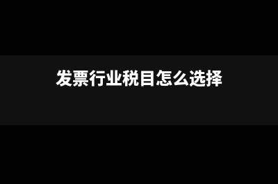 发票行业税目怎么填(发票行业税目怎么选择)