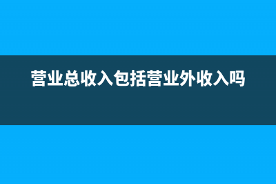 营业总收入包括成本吗(营业总收入包括营业外收入吗)