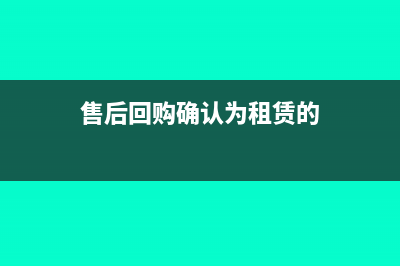 售后回购确认为收入吗(售后回购确认为租赁的)