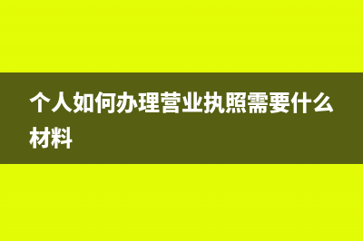 个人如何办理营业执照流程(个人如何办理营业执照需要什么材料)