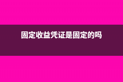 固定收益凭证是什么(固定收益凭证是固定的吗)