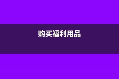 福利用品可以抵扣吗(购买福利用品)