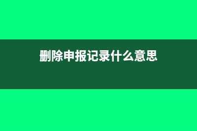 删除申报记录后是否能重新申报(删除申报记录什么意思)