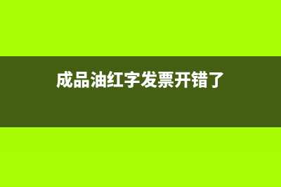 成品油红字发票库存怎么退回(成品油红字发票开错了)