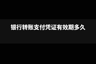 银行汇款支付凭证号码是什么(银行转账支付凭证有效期多久)