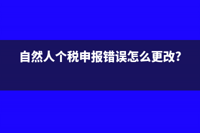 自然人个税申报模板表在什么地方导出(自然人个税申报错误怎么更改?)