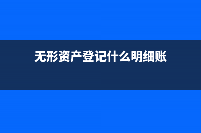 无形资产登记费计入什么科目(无形资产登记什么明细账)