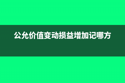 公允价值变动损益所得税汇缴可以调整吗(公允价值变动损益增加记哪方)