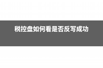 税控盘怎么看反写成功(税控盘如何看是否反写成功)