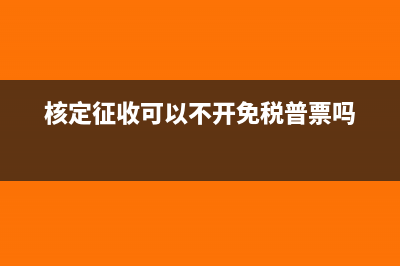 核定征收可以不用做账吗(核定征收可以不开免税普票吗)