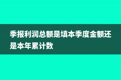 季报中利润总额是如何算的(季报利润总额是填本季度金额还是本年累计数)