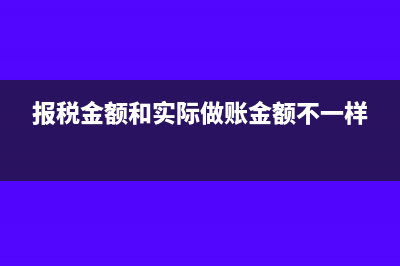 报税金额是报实际销售金额吗(报税金额和实际做账金额不一样)