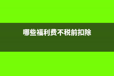 哪些福利费不交个税(哪些福利费不税前扣除)