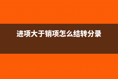 进项大于销项怎么结转(进项大于销项怎么结转分录)