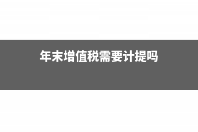 增值税年末所有都要结平吗(年末增值税需要计提吗)