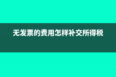 无发票的费用怎么处理(无发票的费用怎样补交所得税)