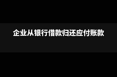 企业从银行借款给另外一家公司怎么做账(企业从银行借款归还应付账款)