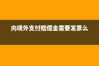 向境外支付赔偿款要交税吗(向境外支付赔偿金需要发票么)