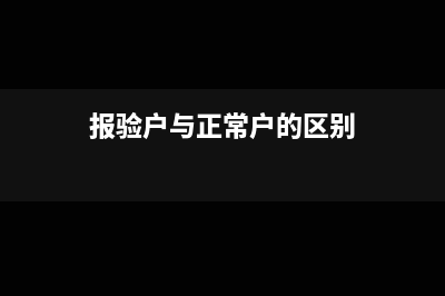 报验户和正常户的区别(报验户与正常户的区别)