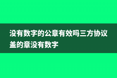 没有数字的公章是假的吗(没有数字的公章有效吗三方协议盖的章没有数字)