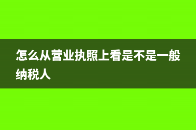 怎么从营业执照上看主营业务类别是商业还是工业(怎么从营业执照上看是不是一般纳税人)