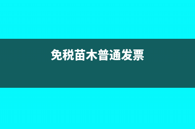 免税苗木普票能否抵扣(免税苗木普通发票)