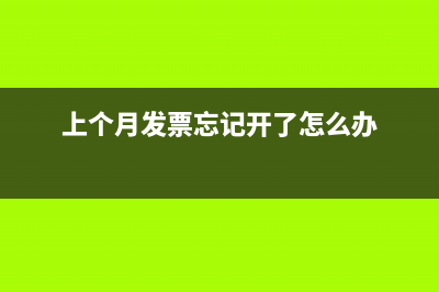上个月发票忘记作废能退税吗(上个月发票忘记开了怎么办)