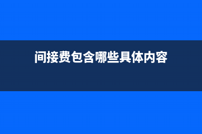 间接费包含哪些费用(间接费包含哪些具体内容)