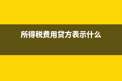 所得税费用贷方表示增加吗(所得税费用贷方表示什么)