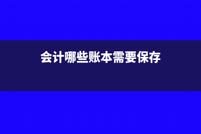 会计哪些账本需要贴花(会计哪些账本需要保存)