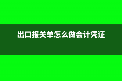 出口报关单怎么填写(出口报关单怎么做会计凭证)