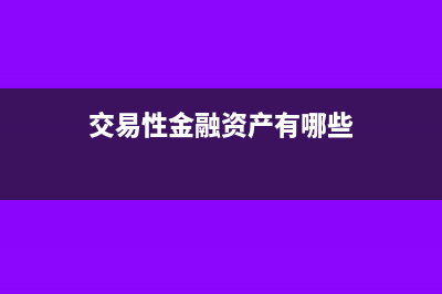 交易性金融资产的账面价值怎么算(交易性金融资产有哪些)