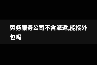 劳务服务公司不减免增值税吗(劳务服务公司不含派遣,能接外包吗)
