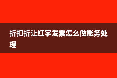 折扣折让的红字发票步骤(折扣折让红字发票怎么做账务处理)