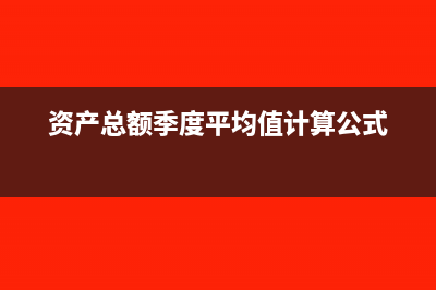 资产季度平均值怎么算(资产总额季度平均值计算公式)