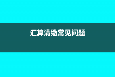 汇算清缴对于暂估的怎么办(汇算清缴常见问题)