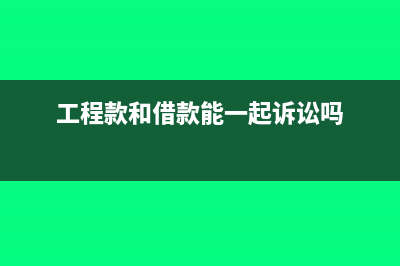 借款和工程款可以抵消吗(工程款和借款能一起诉讼吗)