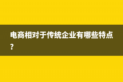 电商企业与其他行业的财务区别(电商相对于传统企业有哪些特点?)