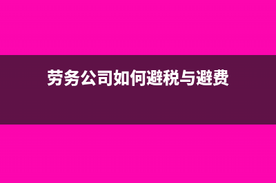 劳务公司合理避税的方法(劳务公司如何避税与避费)
