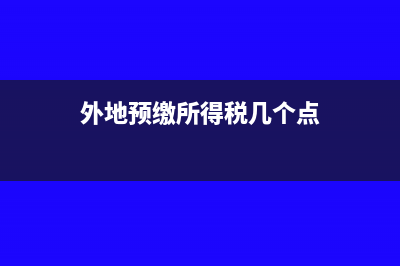 外地预缴所得税怎么填写在申报表(外地预缴所得税几个点)