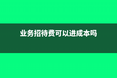 业务招待费可以计入项目成本吗(业务招待费可以进成本吗)