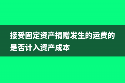 接受固定资产捐赠属于什么科目(接受固定资产捐赠发生的运费的是否计入资产成本)