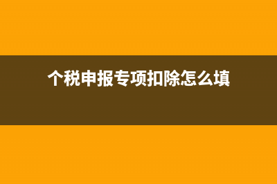 个税申报专项扣除没有累加怎么办(个税申报专项扣除怎么填)