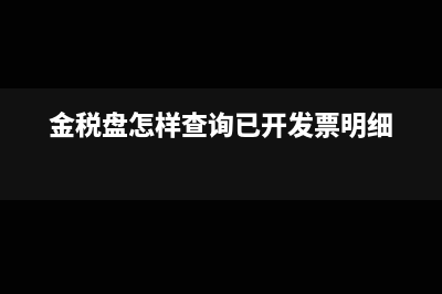金税盘怎样查询已作废发票(金税盘怎样查询已开发票明细)