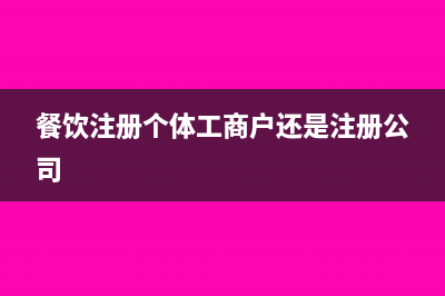 注册餐厅是个体工商户好还是公司好(餐饮注册个体工商户还是注册公司)