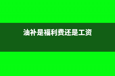 油补算工资总额吗(油补是福利费还是工资)