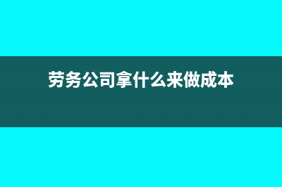 劳务公司拿什么做进项抵扣(劳务公司拿什么来做成本)