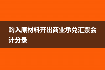 购入原材料开出的银行汇票计入哪里(购入原材料开出商业承兑汇票会计分录)