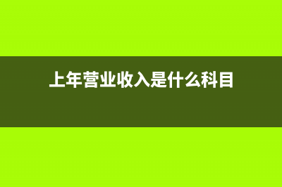 上年营业收入是指什么(上年营业收入是什么科目)