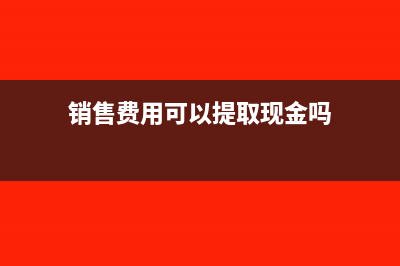 销售费用可以提前计提吗(销售费用可以提取现金吗)